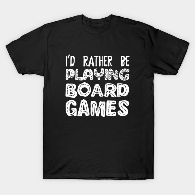 I'd Rather Be Playing Board Games - Board Game Addict T-Shirt by pixeptional